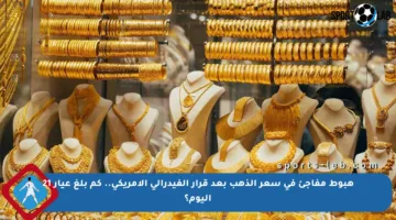 هبوط مفاجئ في سعر الذهب بعد قرار الفيدرالي الأمريكي.. كم بلغ عيار 21 اليوم؟